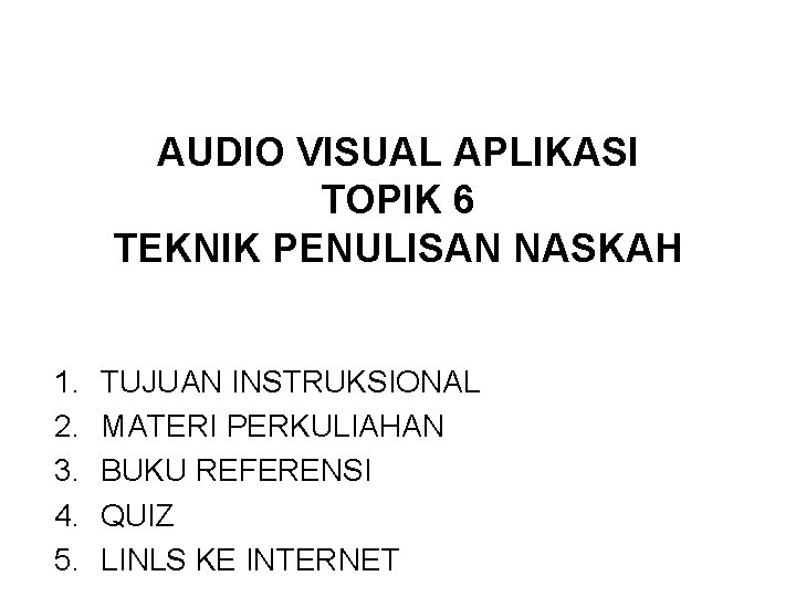 AUDIO VISUAL APLIKASI TOPIK 6 TEKNIK PENULISAN NASKAH 1. 2. 3. 4. 5. TUJUAN