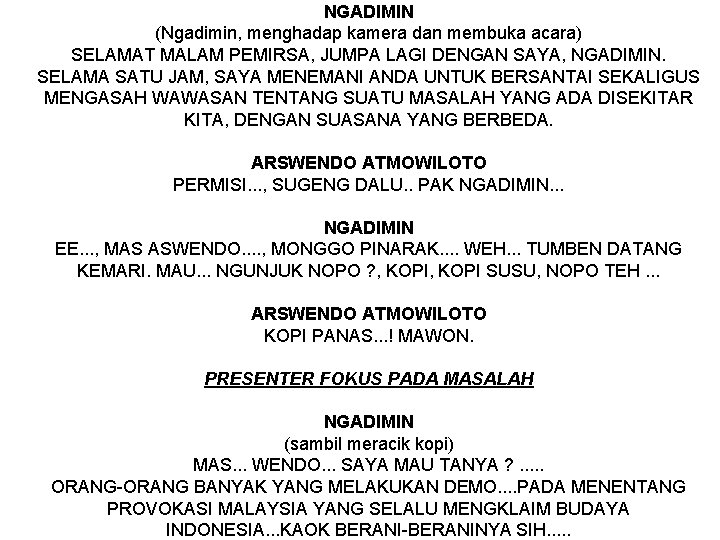 NGADIMIN (Ngadimin, menghadap kamera dan membuka acara) SELAMAT MALAM PEMIRSA, JUMPA LAGI DENGAN SAYA,