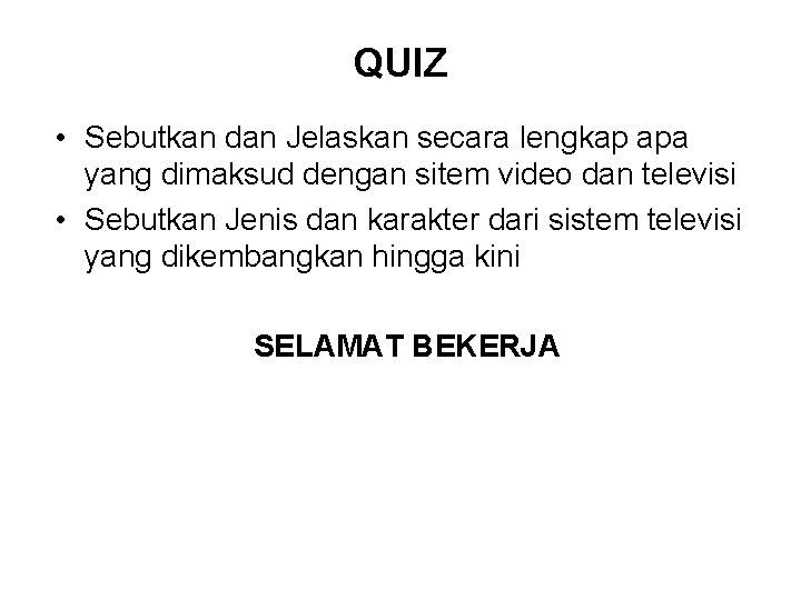 QUIZ • Sebutkan dan Jelaskan secara lengkap apa yang dimaksud dengan sitem video dan