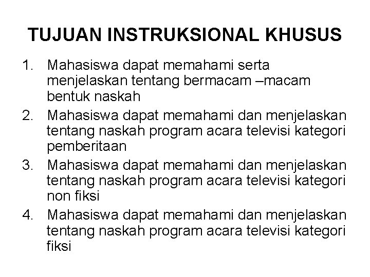 TUJUAN INSTRUKSIONAL KHUSUS 1. Mahasiswa dapat memahami serta menjelaskan tentang bermacam –macam bentuk naskah