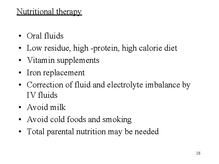 Nutritional therapy • • • Oral fluids Low residue, high -protein, high calorie diet