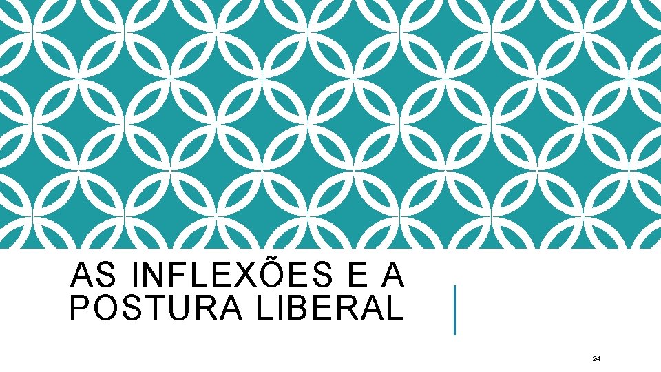 AS INFLEXÕES E A POSTURA LIBERAL 24 