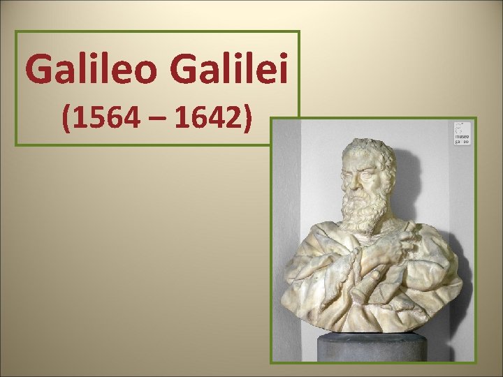 Galileo Galilei (1564 – 1642) 