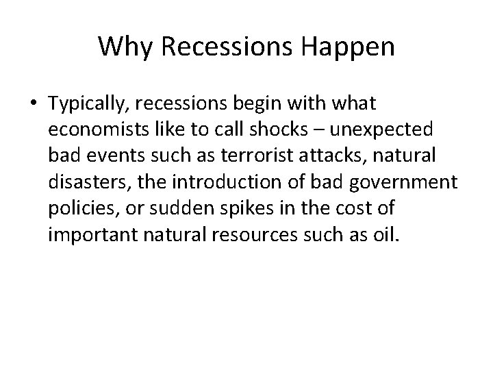 Why Recessions Happen • Typically, recessions begin with what economists like to call shocks