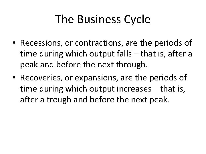 The Business Cycle • Recessions, or contractions, are the periods of time during which