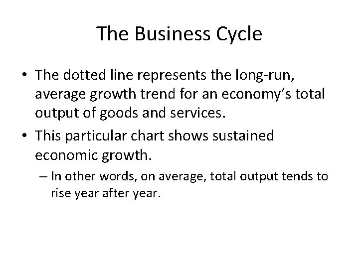 The Business Cycle • The dotted line represents the long-run, average growth trend for
