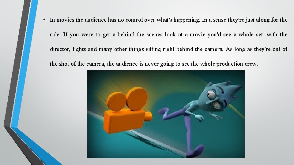  • In movies the audience has no control over what's happening. In a