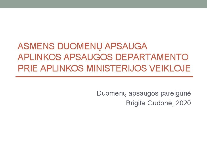 ASMENS DUOMENŲ APSAUGA APLINKOS APSAUGOS DEPARTAMENTO PRIE APLINKOS MINISTERIJOS VEIKLOJE Duomenų apsaugos pareigūnė Brigita