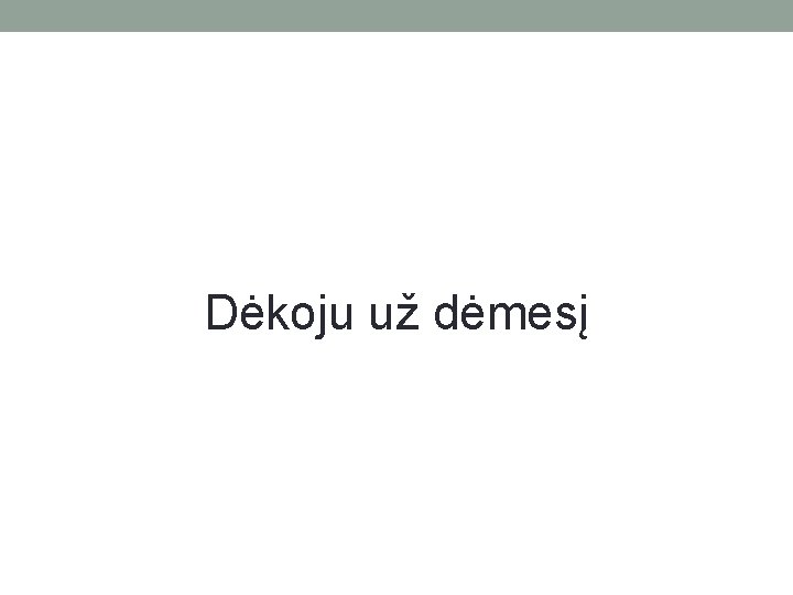 Dėkoju už dėmesį 