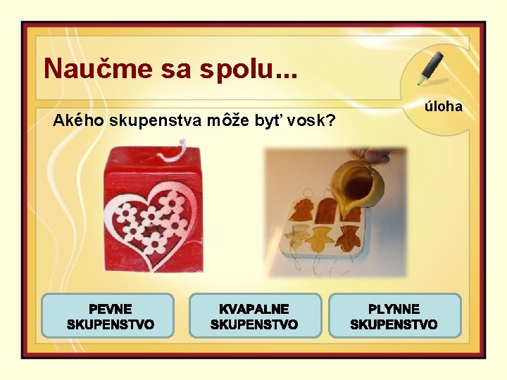 Naučme sa spolu. . . Akého skupenstva môže byť vosk? úloha 