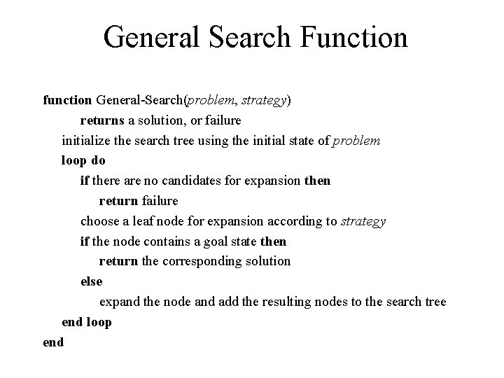 General Search Function function General-Search(problem, strategy) returns a solution, or failure initialize the search
