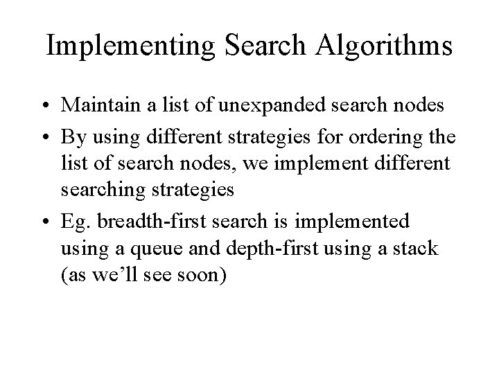 Implementing Search Algorithms • Maintain a list of unexpanded search nodes • By using