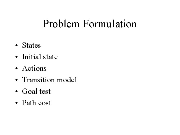 Problem Formulation • • • States Initial state Actions Transition model Goal test Path