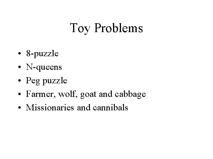 Toy Problems • • • 8 -puzzle N-queens Peg puzzle Farmer, wolf, goat and
