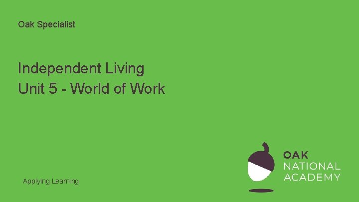 Oak Specialist Independent Living Unit 5 - World of Work Applying Learning Oak Specialist Independent Living Unit 5 - World of Work Applying Learning