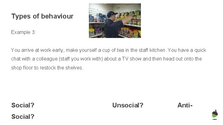 Types of behaviour Example 3: You arrive at work early, make yourself a cup Types of behaviour Example 3: You arrive at work early, make yourself a cup