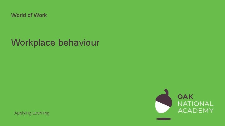World of Workplace behaviour Applying Learning World of Workplace behaviour Applying Learning