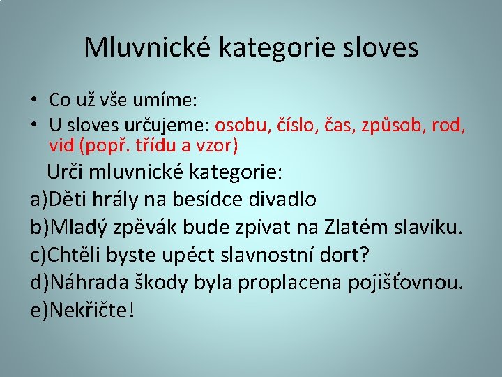 Mluvnické kategorie sloves • Co už vše umíme: • U sloves určujeme: osobu, číslo,