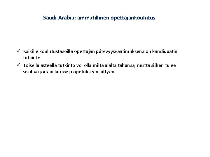 Saudi-Arabia: ammatillinen opettajankoulutus ü Kaikille koulutustasoilla opettajan pätevyysvaatimuksena on kandidaatin tutkinto ü Toisella asteella