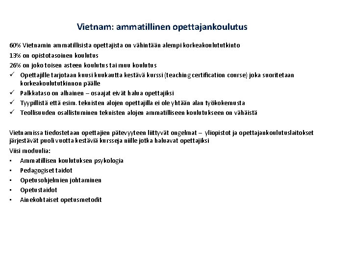 Vietnam: ammatillinen opettajankoulutus 60% Vietnamin ammatillisista opettajista on vähintään alempi korkeakoulututkinto 13% on opistotasoinen