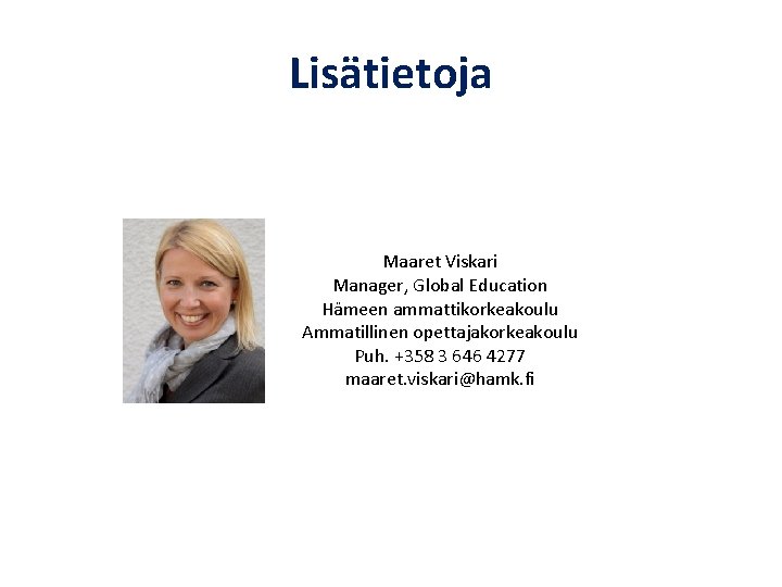 Lisätietoja Maaret Viskari Manager, Global Education Hämeen ammattikorkeakoulu Ammatillinen opettajakorkeakoulu Puh. +358 3 646