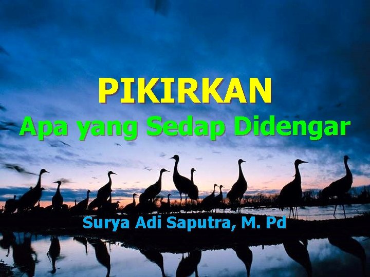 PIKIRKAN Apa yang Sedap Didengar Surya Adi Saputra, M. Pd Andrianto Widjaja www. gunardisaputra.