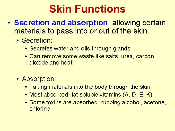 Skin Functions • Secretion and absorption: allowing certain materials to pass into or out Skin Functions • Secretion and absorption: allowing certain materials to pass into or out