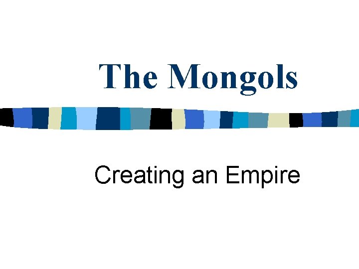 The Mongols Creating an Empire 