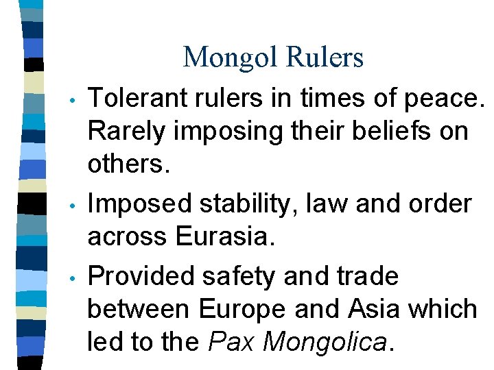 Mongol Rulers • • • Tolerant rulers in times of peace. Rarely imposing their