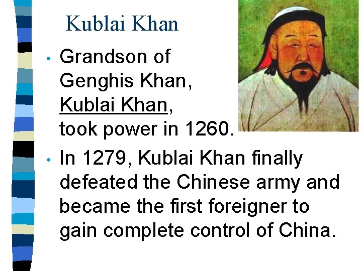 Kublai Khan • • Grandson of Genghis Khan, Kublai Khan, took power in 1260.