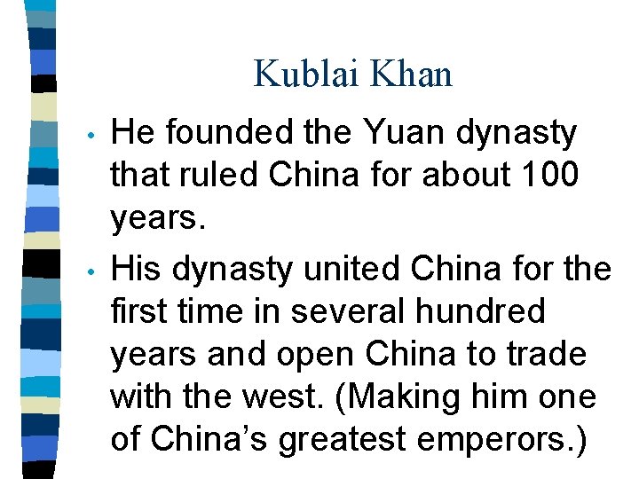 Kublai Khan • • He founded the Yuan dynasty that ruled China for about