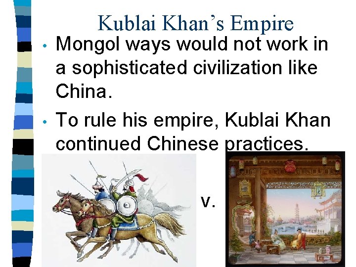 Kublai Khan’s Empire • • Mongol ways would not work in a sophisticated civilization