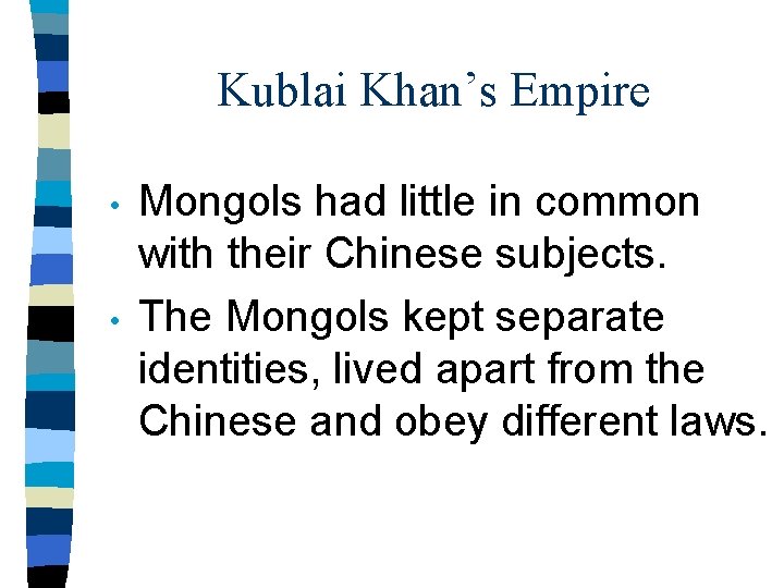 Kublai Khan’s Empire • • Mongols had little in common with their Chinese subjects.