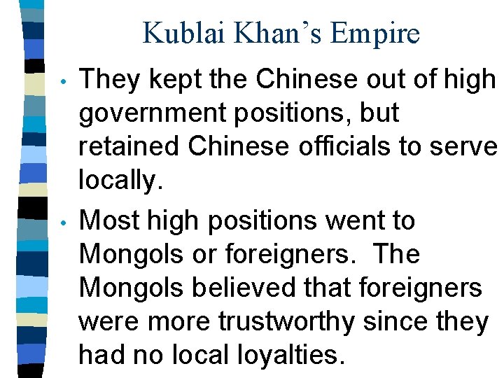Kublai Khan’s Empire • • They kept the Chinese out of high government positions,