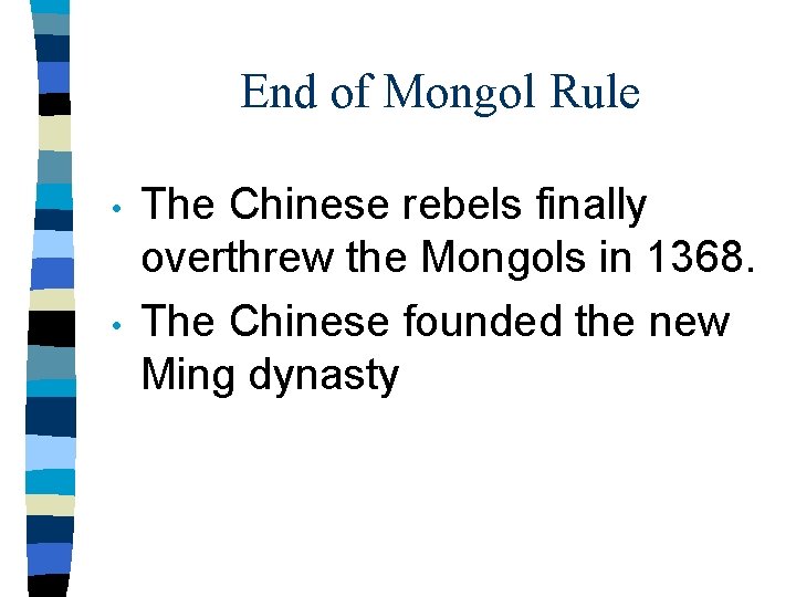 End of Mongol Rule • • The Chinese rebels finally overthrew the Mongols in