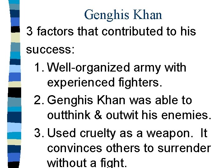 Genghis Khan 3 factors that contributed to his success: 1. Well-organized army with experienced