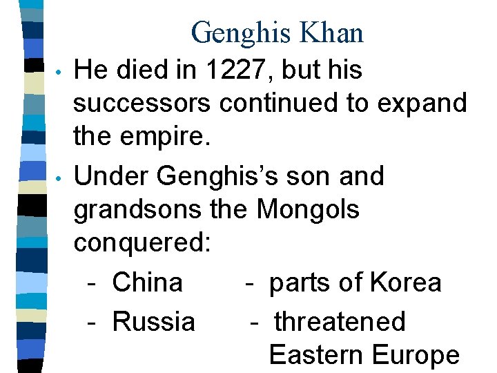 Genghis Khan • • He died in 1227, but his successors continued to expand