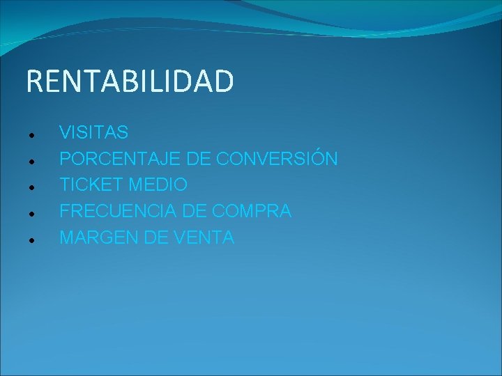 RENTABILIDAD VISITAS PORCENTAJE DE CONVERSIÓN TICKET MEDIO FRECUENCIA DE COMPRA MARGEN DE VENTA 