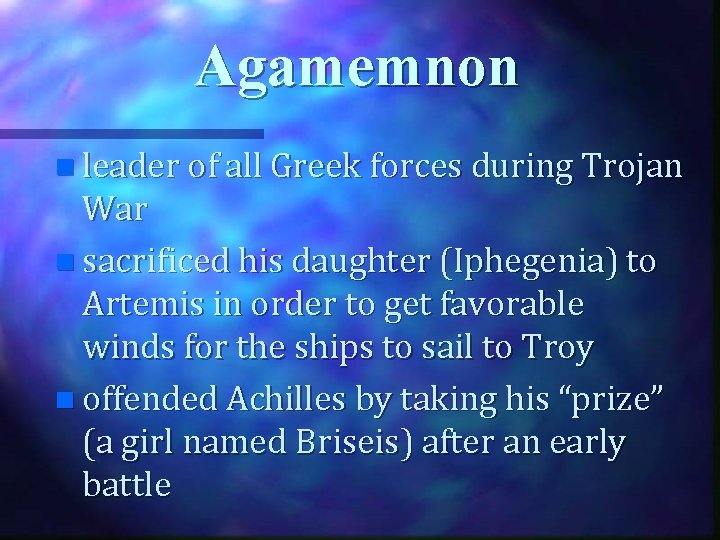 Agamemnon n leader of all Greek forces during Trojan War n sacrificed his daughter