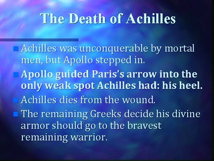 The Death of Achilles n Achilles was unconquerable by mortal men, but Apollo stepped
