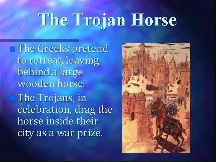 The Trojan Horse n The Greeks pretend to retreat, leaving behind a large wooden