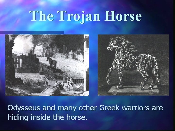 The Trojan Horse Odysseus and many other Greek warriors are hiding inside the horse.