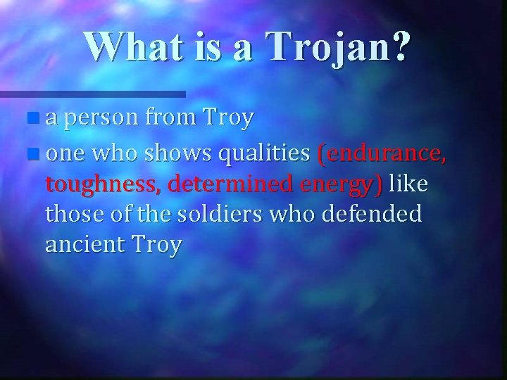 What is a Trojan? n a person from Troy n one who shows qualities