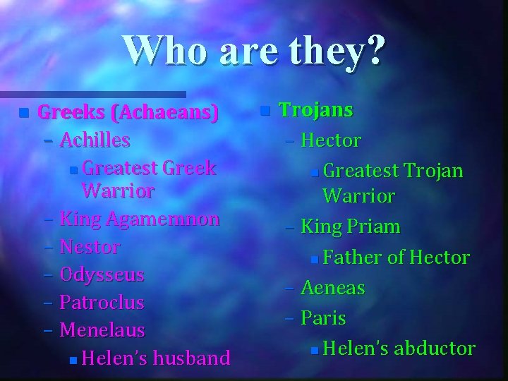 Who are they? n Greeks (Achaeans) – Achilles n Greatest Greek Warrior – King