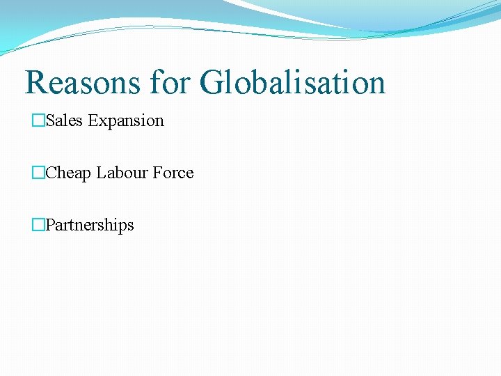 Reasons for Globalisation �Sales Expansion �Cheap Labour Force �Partnerships 