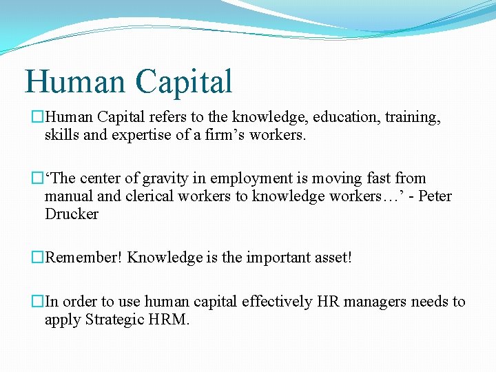 Human Capital �Human Capital refers to the knowledge, education, training, skills and expertise of