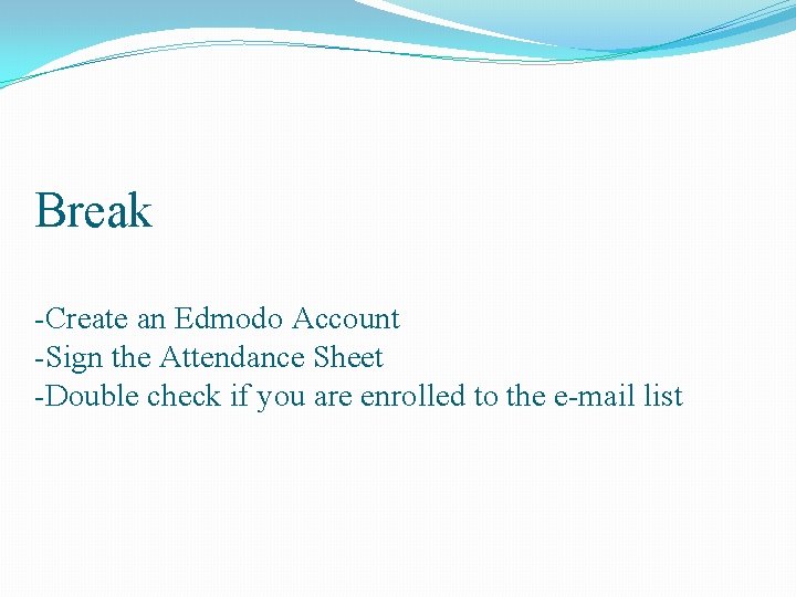 Break -Create an Edmodo Account -Sign the Attendance Sheet -Double check if you are