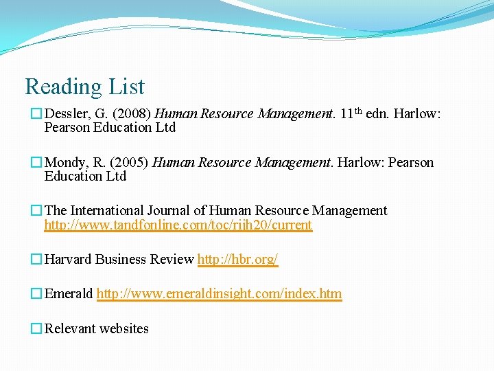 Reading List � Dessler, G. (2008) Human Resource Management. 11 th edn. Harlow: Pearson