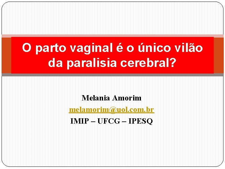 O parto vaginal é o único vilão da paralisia cerebral? Melania Amorim melamorim@uol. com.