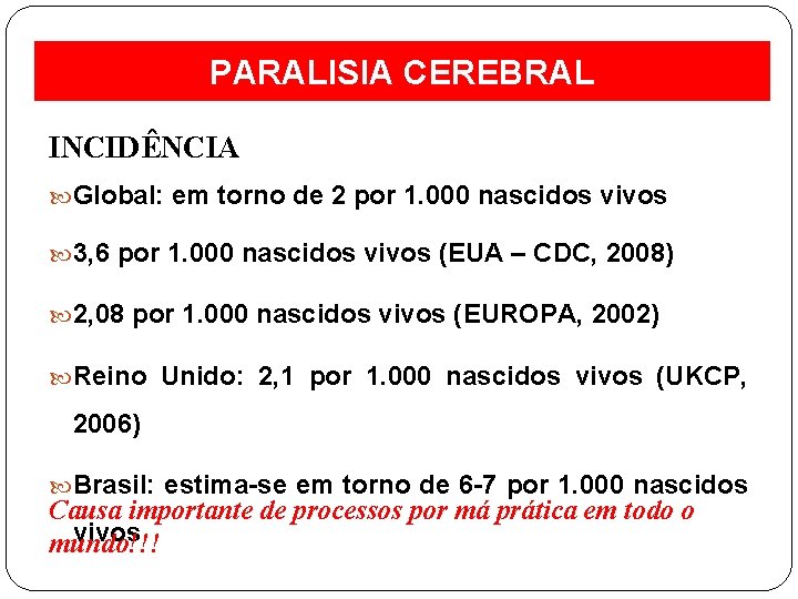 PARALISIA CEREBRAL INCIDÊNCIA Global: em torno de 2 por 1. 000 nascidos vivos 3,